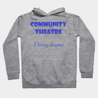 Community Theatre - I bring drama Hoodie